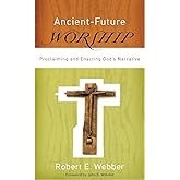 Ancient-Future Worship: Proclaiming and Enacting God's Narrative