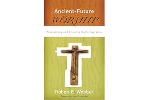 Ancient-Future Worship: Proclaiming and Enacting God's Narrative