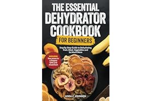 The Essential Dehydrator Cookbook for Beginners:: Step by Step Guide to Dehydrating Fruit, Meat, Vegetables and So Much More