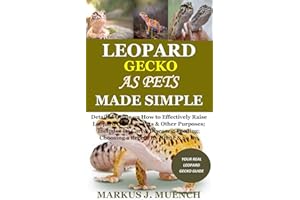 Leopard Gecko as Pets Made Simple: Detailed Guide on How to Effectively Raise Leopard Gecko as Pets & Other Purposes; Include