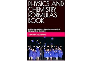PHYSICS AND CHEMISTRY FORMULAS BOOK: A Collection of Physics Formulas and Chemical Compounds in Chemistry