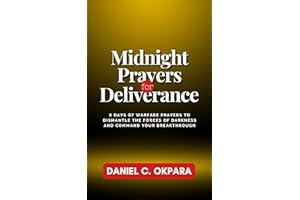 Midnight Prayers for Deliverance: 8 Days of Warfare Prayers to Dismantle the Forces of Darkness and Command Your Breakthrough