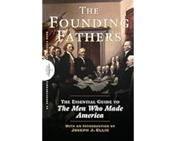 Founding Fathers: The Essential Guide to the Men Who Made America