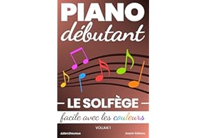 Piano Débutant. Le SOLFÈGE facile avec les couleurs (vol.1) (French Edition)