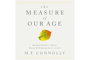 The Measure of Our Age: Navigating Care, Safety, Money, and Meaning Later in Life