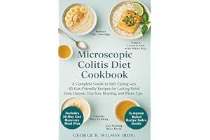 Microscopic Colitis Diet Cookbook: A Complete Guide to Safe Eating with 85 Gut-Friendly Recipes for Lasting Relief from Chron