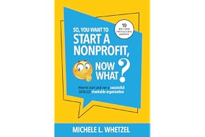 So, You Want to Start a Nonprofit, Now What?: How to start and run a successful 501(c)(3) charitable organization