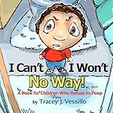 I Can't, I Won't, No Way!: A Book For Children Who Refuse to Poop