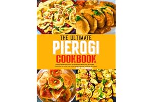 The Ultimate Pierogi Cookbook: Master the Delicious Craft of Homemade Pierogi with an Exciting Collection of Savory and Sweet