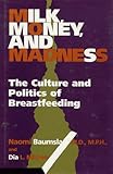 Milk, Money, and Madness: The Culture and Politics of Breastfeeding