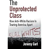 The Unprotected Class: How Anti-White Racism Is Tearing America Apart