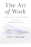The Art of Work: A Proven Path to Discovering What You Were Meant to Do