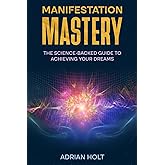 Manifestation Mastery: The Science-Backed Guide to Achieving Your Dreams