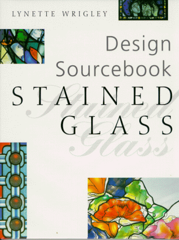 Stained Glass: Design Sourcebook (Design Sourcebooks) by Lynette Wrigley
