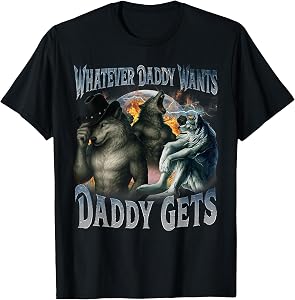 Whatever Daddy Wants Daddy Gets Funny Werewolf Meme Bootleg T-Shirt