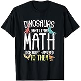Math Teacher Dinosaurs Didn't Learn Math Funny Mathematics T-Shirt