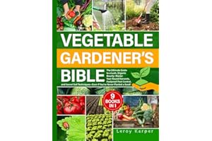 Vegetable Gardener's Bible: The Ultimate Guide to a Lush, Organic Bounty. Master Year-Round Harvests, Foolproof Pest Control, and Secret Soil Techniques—Even If You’ve Never Planted a Seed
