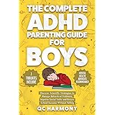 The Complete ADHD Parenting Guide for Boys: Discover Scientific Strategies to Manage Behavioral Problems, Improve Social Skills and Ensure School Success Without Yelling. (Positive Parenting)