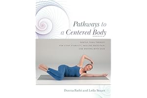 Pathways to a Centered Body: Gentle Yoga Therapy For Core Stability, Healing Back Pain, And Moving With Ease
