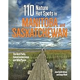 110 Nature Hot Spots in Manitoba and Saskatchewan: The Best Parks, Conservation Areas and Wild Places
