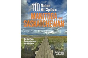 110 Nature Hot Spots in Manitoba and Saskatchewan: The Best Parks, Conservation Areas and Wild Places