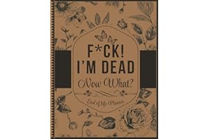 F*ck! I'm Dead, Now What?: End of Life Planner, A Funny Guide for Your Loved Ones to Find Crucial Information After You Die
