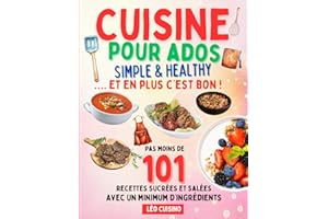 Cuisine pour ados Simple & Healthy: 101 recettes rapides et savoureuses pour mieux manger | Deviens autonome en cuisine et ép