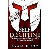 Self Discipline: The Spartan and Special Operations Way To Mastering Yourself (Books for Men Self Help)
