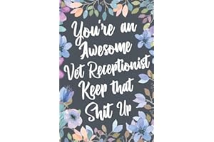 You're An Awesome Vet Receptionist Keep That Shit Up: Funny Joke Appreciation & Encouragement Gift Idea for Veterinary Receptionists. Thank You Gag Notebook Journal & Sketch Diary Present.