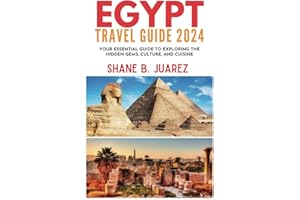 EGYPT TRAVEL GUIDE 2024: Your Essential Guide to Exploring the Hidden Gems, Culture, and Cuisine