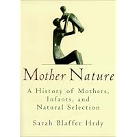 Mother Nature: A History of Mothers, Infants, and Natural Selection
