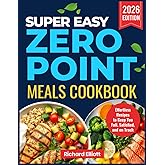 Super Easy Zero Point Meals Cookbook: Effortless Recipes to Keep Y ou Full, Satisfied, and on T rack