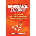 No-Nonsense Leadership: Essential Skills For The Reality of Leading and Managing People
