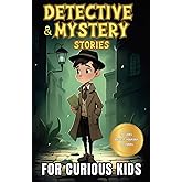 Detective and Mystery Stories for Curious Kids: A Collection of Interesting Stories for Young Sleuths with Solve-it-Yourself Mysteries