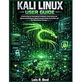 Kali Linux User Guide: A Practical Step-by-Step Handbook for Beginners, Ethical Hackers, and Cybersecurity Enthusiasts to Master Penetration Testing, Security Tools, and Real-World Defense Techniques