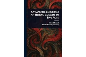 Cyrano De Bergerac: An Heroic Comedy in Five Acts