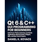 Qt 6 &amp; C++ GUI Programming For Beginners: Build Cross-Platform Desktop and Mobile Applications with Qt Creator, Widgets, QML, and Real-World Projects