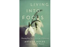 Living into Focus: Choosing What Matters in an Age of Distractions