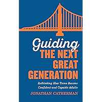 Guiding the Next Great Generation: Rethinking How Teens Become Confident and Capable Adults book cover