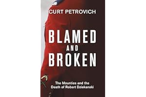 Blamed and Broken: The Mounties and the Death of Robert Dziekanski