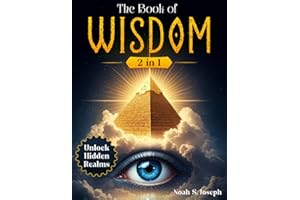The Book of Wisdom: [2 in 1] Truths Revealed to Awaken Your Spirit, Unlock Hidden Realms, and Guide You Through the Sacred Journey of Conscious Transformation