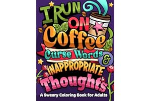 I Run on Coffee, Curse Words & Inappropriate Thoughts: A Sweary Coloring Book for Adults with Motivational Quotes, For Stress Relief and Relaxation (Swear Word Coloring Book Series)