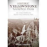 Historic Yellowstone National Park: The Stories behind the World's First National Park