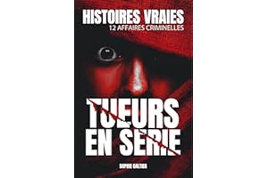 Histoires vraies - tueurs en série: 12 affaires criminelles terrifiantes racontées de l’intérieur – entre fiction inspirée de