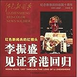 Red News Red soldiers shot: witness the return of Hong Kong Li Zhensheng (paperback)