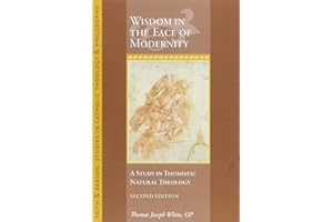 Wisdom in the Face of Modernity: A Study in Thomistic Natural Theology (Faith and Reason: Studies in Catholic Theology and Philosophy)