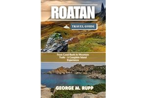 ROATAN TRAVEL GUIDE: From Coral Reefs to Mountain Trails-A Complete Island Experience