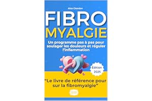 Fibromyalgie : Vaincre la douleur et retrouver l'énergie: Le guide complet d'Alice : Comprendre, soulager et transformer votr