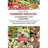 Super Easy Parkinson's Disease Diet Cookbook For Seniors: Nutrition Guide & Delicious Recipes to Support Symptoms Management 