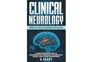 Clinical Neurology: Principles, Practice & Advanced Applications; A Comprehensive Guide to Neurobiology, Diagnosis, Management, Ethics, and Future Innovations (The Language of Modern Science)